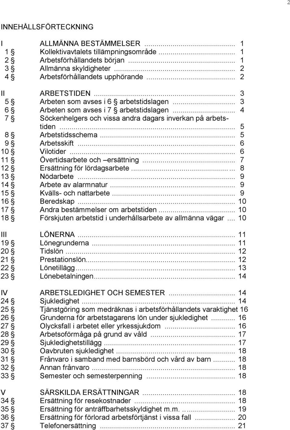 .. 5 9 Arbetsskift... 6 10 Vilotider... 6 11 Övertidsarbete och ersättning... 7 12 Ersättning för lördagsarbete...... 8 13 Nödarbete... 9 14 Arbete av alarmnatur... 9 15 Kvälls- och nattarbete.