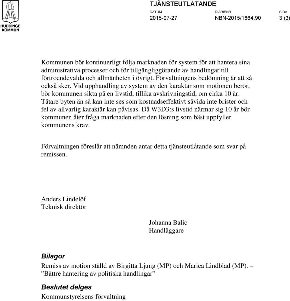 Förvaltningens bedömning är att så också sker. Vid upphandling av system av den karaktär som motionen berör, bör kommunen sikta på en livstid, tillika avskrivningstid, om cirka 10 år.