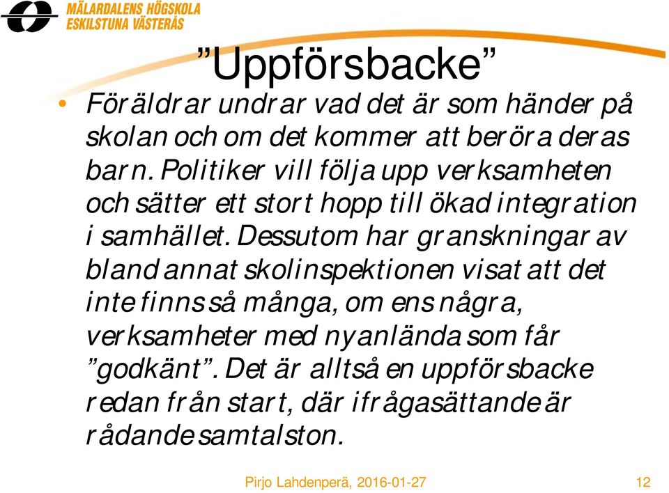 Dessutom har granskningar av bland annat skolinspektionen visat att det inte finns så många, om ens några,