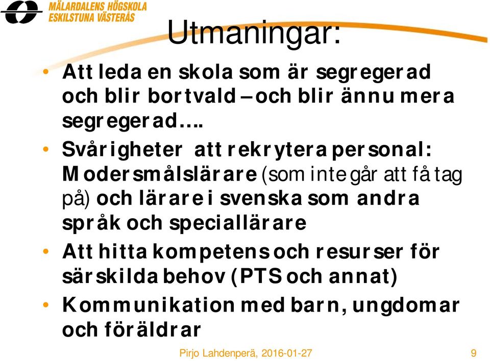 Svårigheter att rekrytera personal: Modersmålslärare (som inte går att få tag på) och lärare i