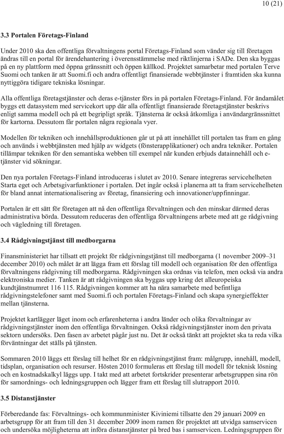 riktlinjerna i SADe. Den ska byggas på en ny plattform med öppna gränssnitt och öppen källkod. Projektet samarbetar med portalen Terve Suomi och tanken är att Suomi.