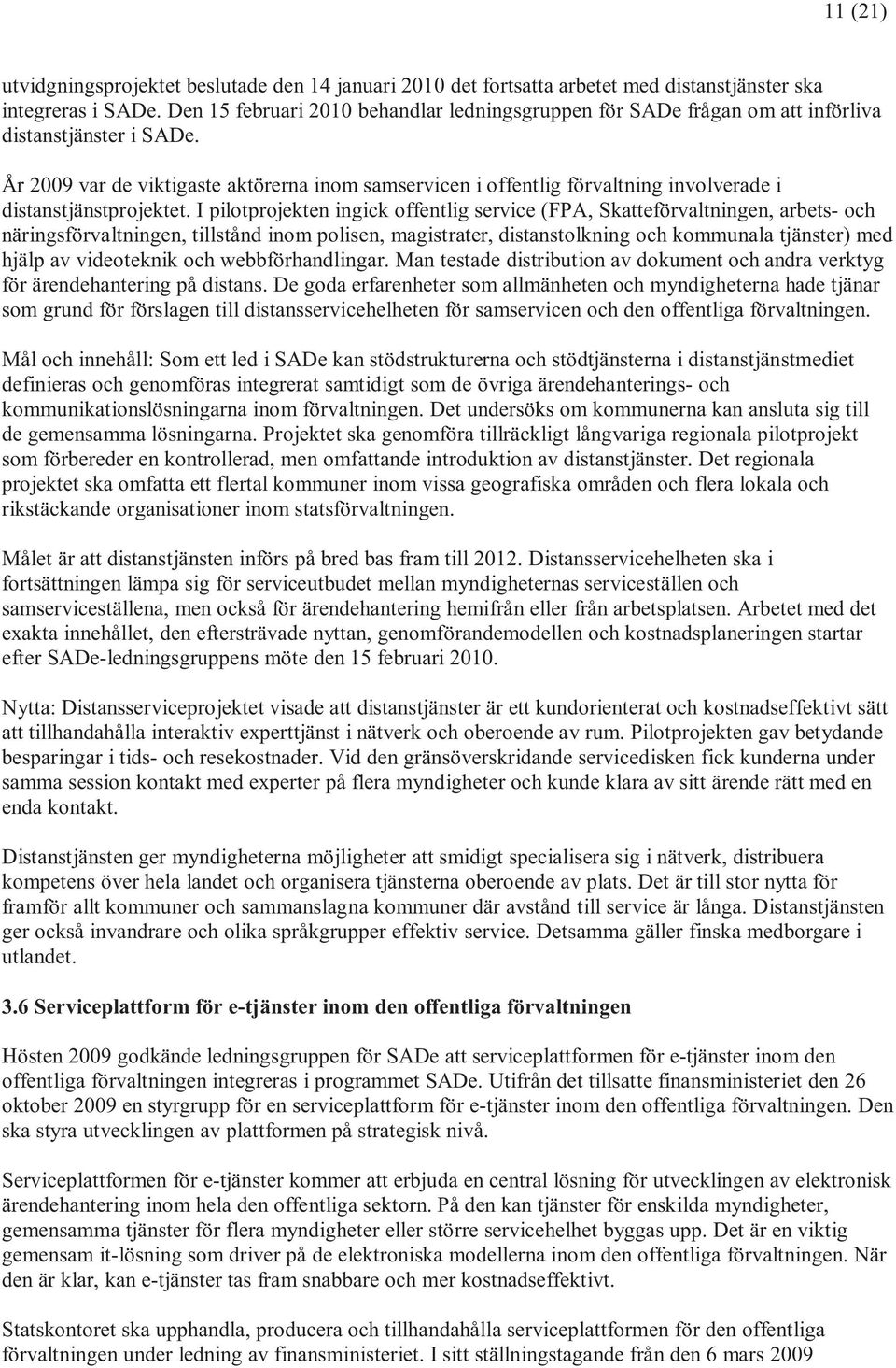 År 2009 var de viktigaste aktörerna inom samservicen i offentlig förvaltning involverade i distanstjänstprojektet.
