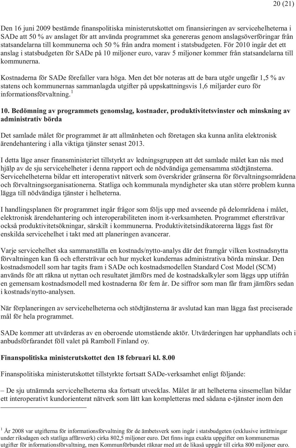 För 2010 ingår det ett anslag i statsbudgeten för SADe på 10 miljoner euro, varav 5 miljoner kommer från statsandelarna till kommunerna. Kostnaderna för SADe förefaller vara höga.