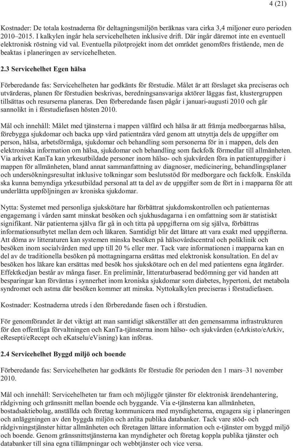 3 Servicehelhet Egen hälsa Förberedande fas: Servicehelheten har godkänts för förstudie.