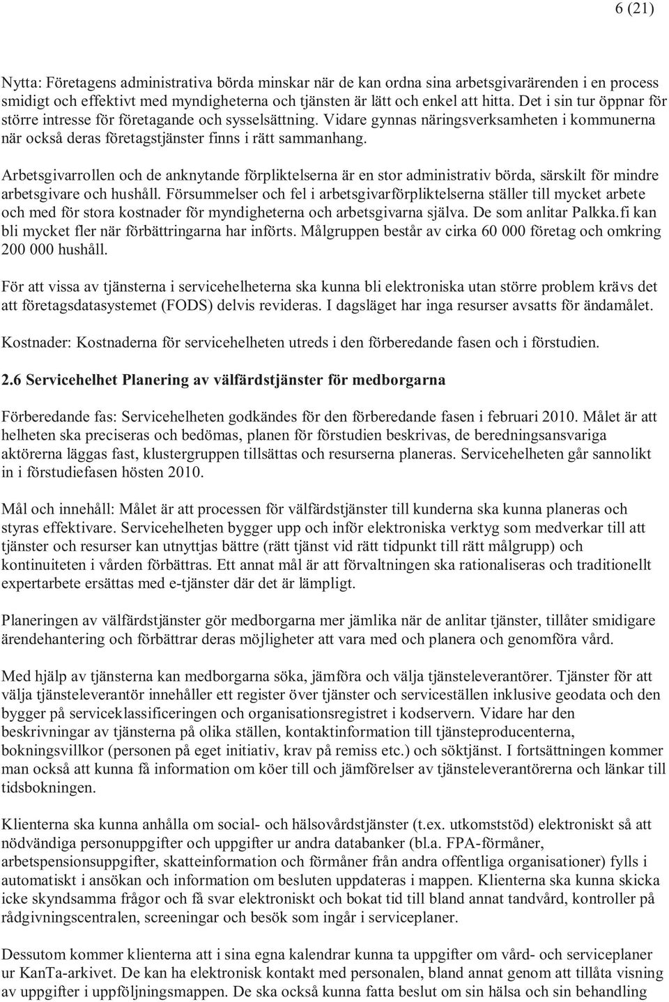 Arbetsgivarrollen och de anknytande förpliktelserna är en stor administrativ börda, särskilt för mindre arbetsgivare och hushåll.