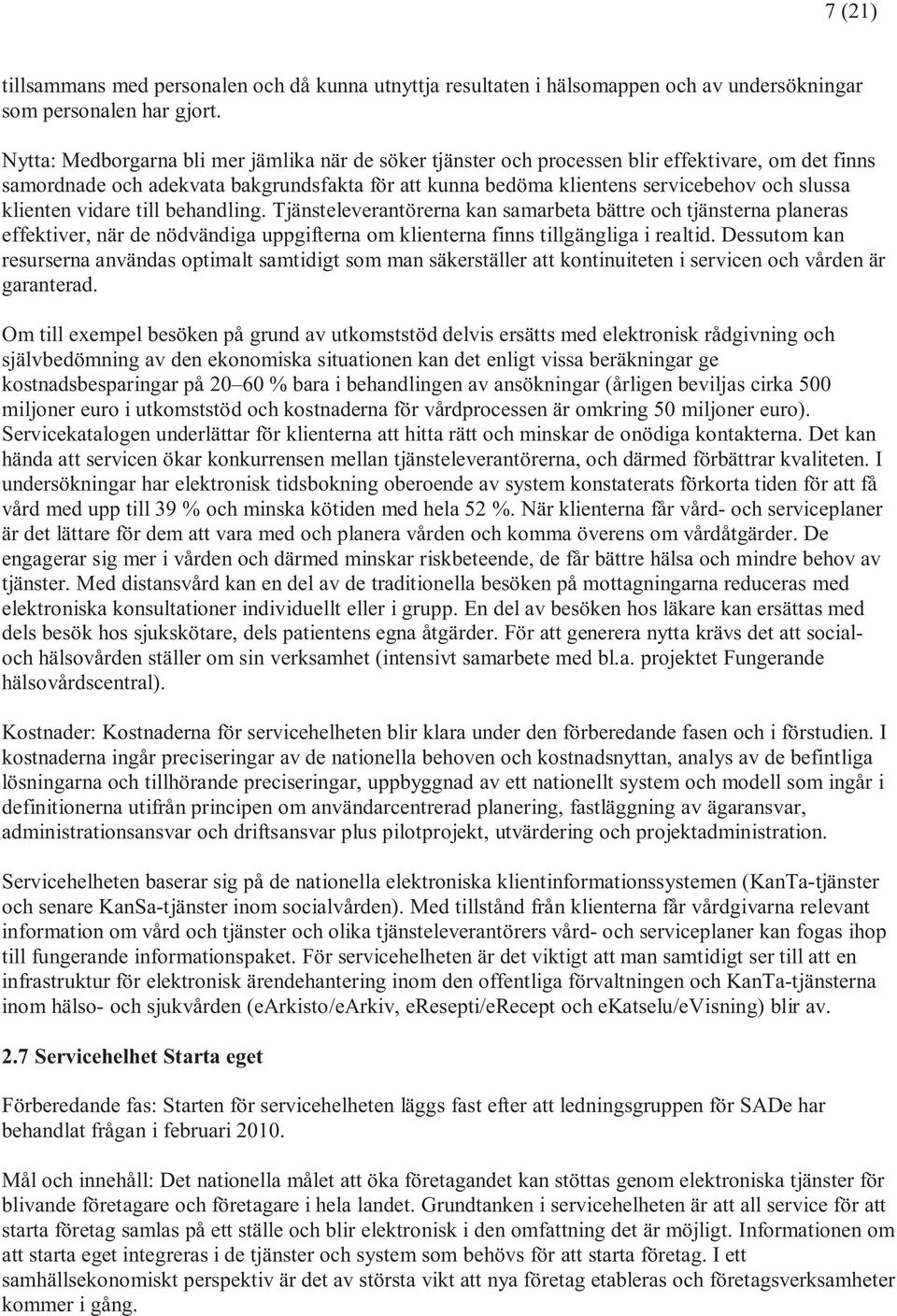 klienten vidare till behandling. Tjänsteleverantörerna kan samarbeta bättre och tjänsterna planeras effektiver, när de nödvändiga uppgifterna om klienterna finns tillgängliga i realtid.