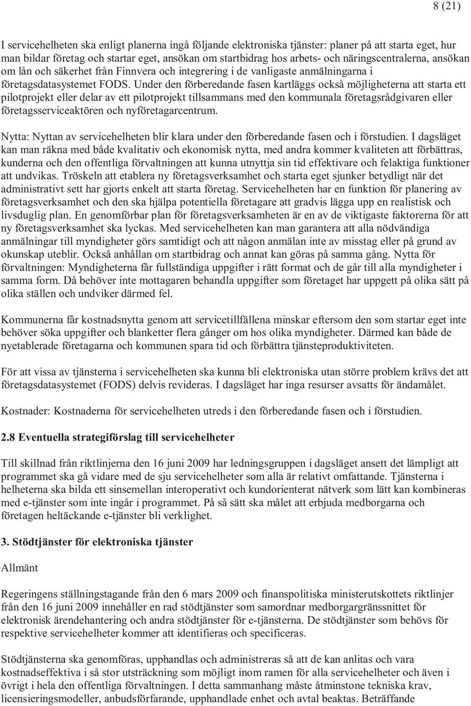 Under den förberedande fasen kartläggs också möjligheterna att starta ett pilotprojekt eller delar av ett pilotprojekt tillsammans med den kommunala företagsrådgivaren eller företagsserviceaktören