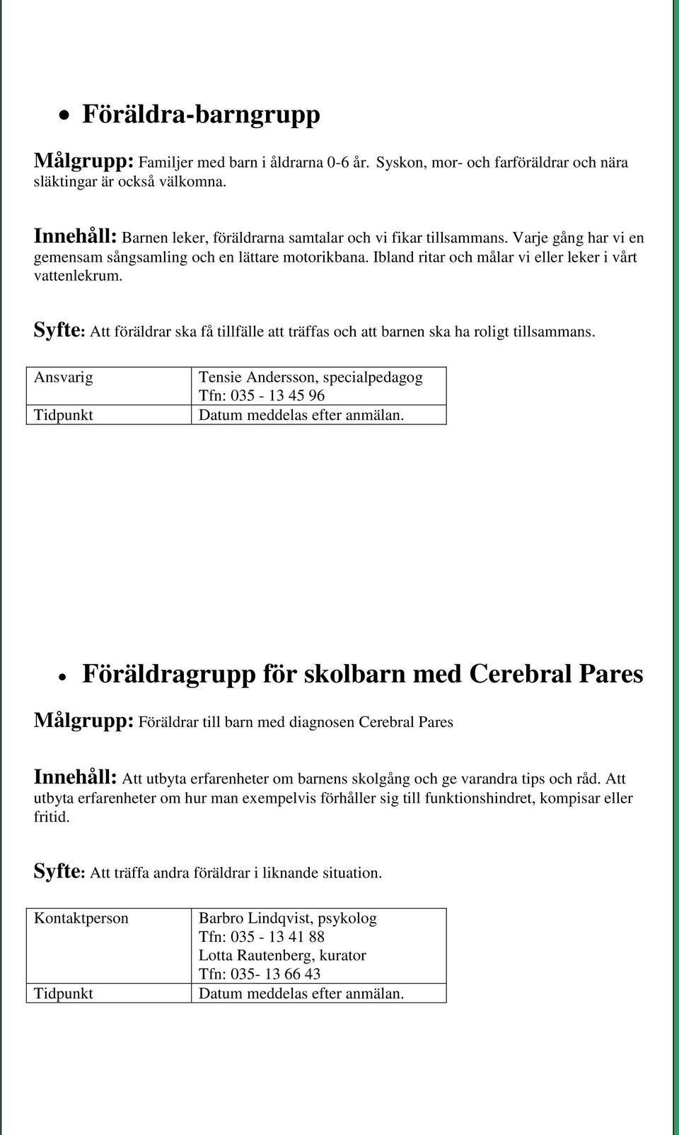 Syfte: Att föräldrar ska få tillfälle att träffas och att barnen ska ha roligt tillsammans.