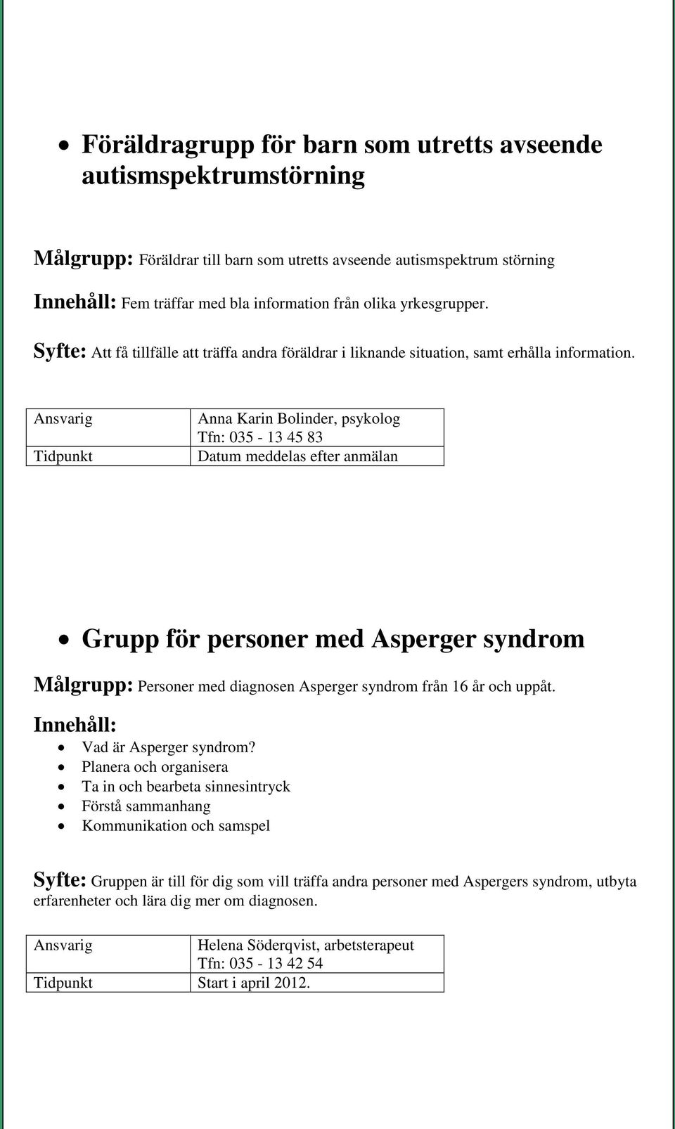 Anna Karin Bolinder, psykolog Tfn: 035-13 45 83 Datum meddelas efter anmälan Grupp för personer med Asperger syndrom Målgrupp: Personer med diagnosen Asperger syndrom från 16 år och uppåt.