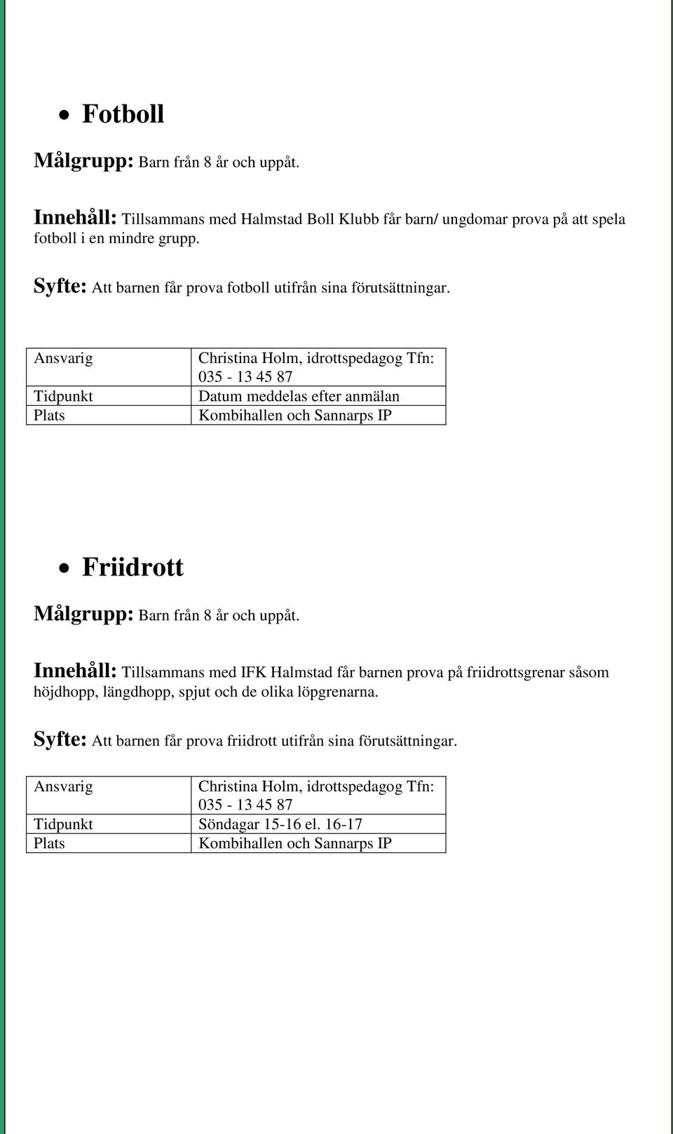 Plats Christina Holm, idrottspedagog Tfn: 035-13 45 87 Datum meddelas efter anmälan Kombihallen och Sannarps IP Friidrott Målgrupp: Barn från 8 år och uppåt.