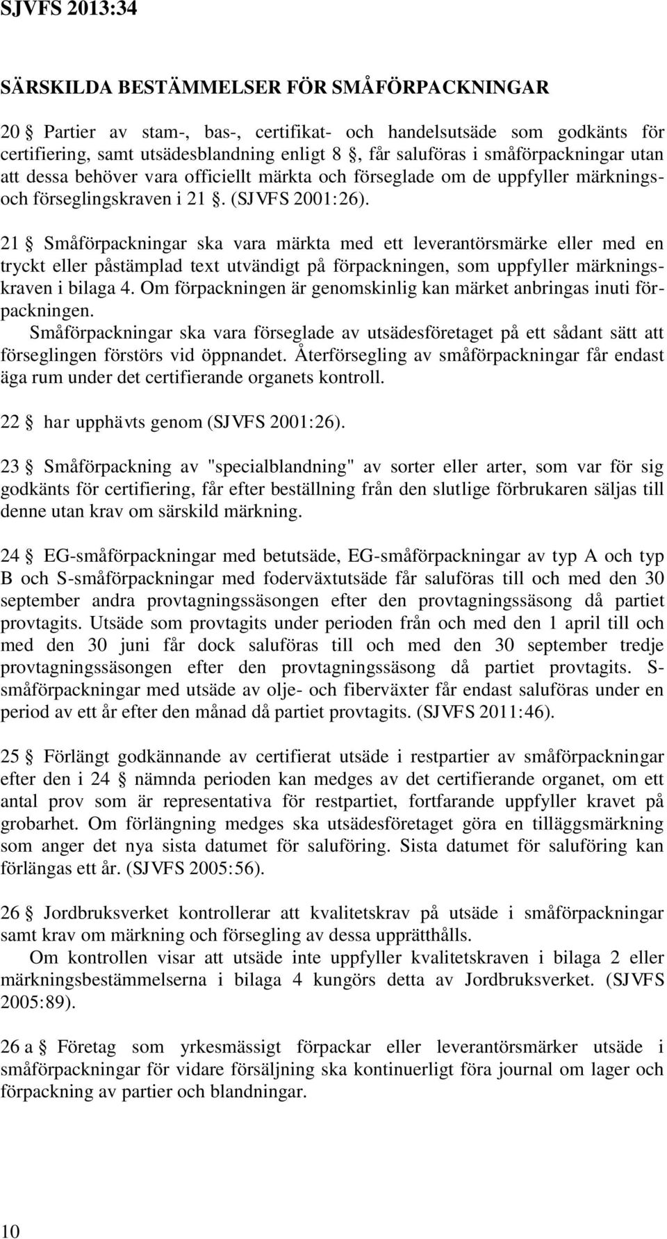 21 Småförpackningar ska vara märkta med ett leverantörsmärke eller med en tryckt eller påstämplad text utvändigt på förpackningen, som uppfyller märkningskraven i bilaga 4.