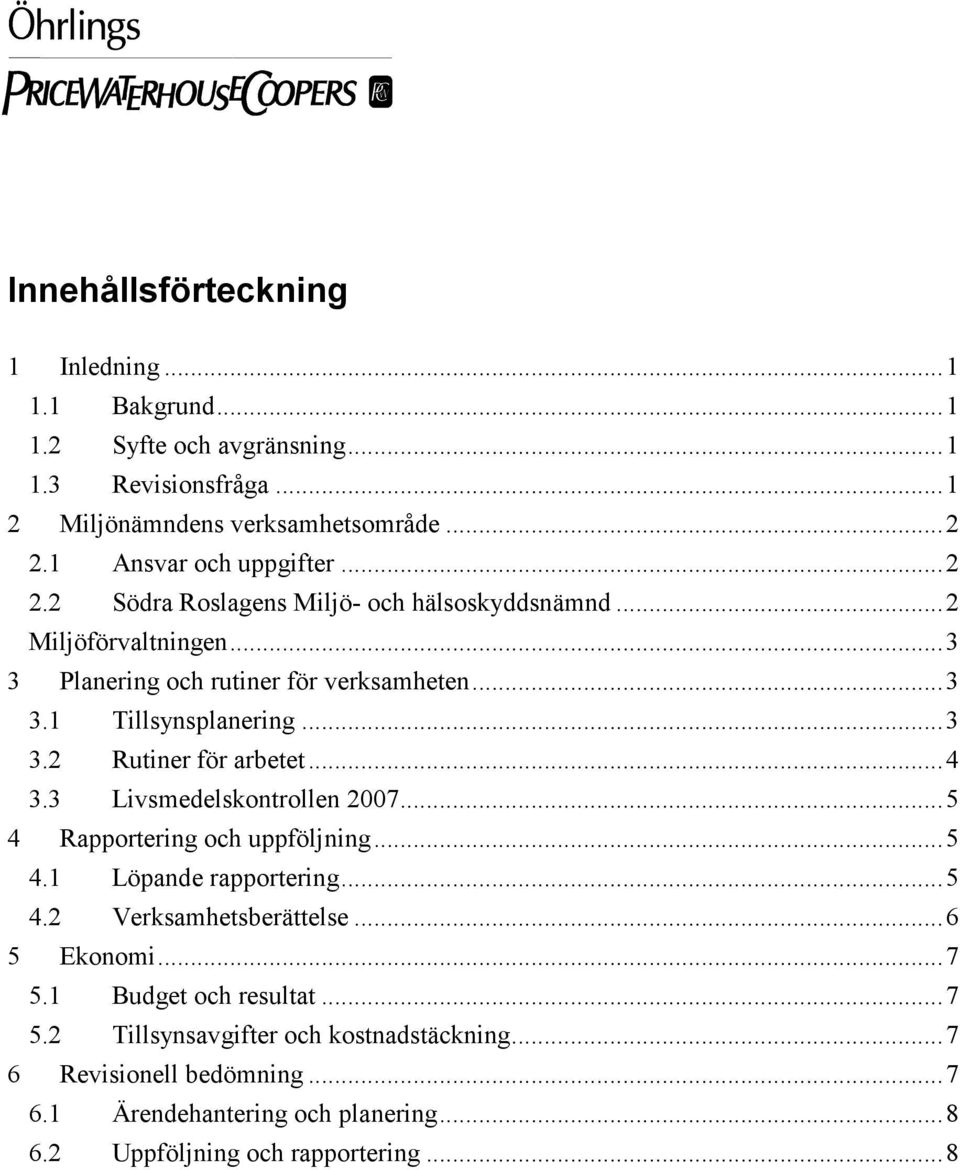 ..3 3.2 Rutiner för arbetet...4 3.3 Livsmedelskontrollen 2007...5 4 Rapportering och uppföljning...5 4.1 Löpande rapportering...5 4.2 Verksamhetsberättelse.