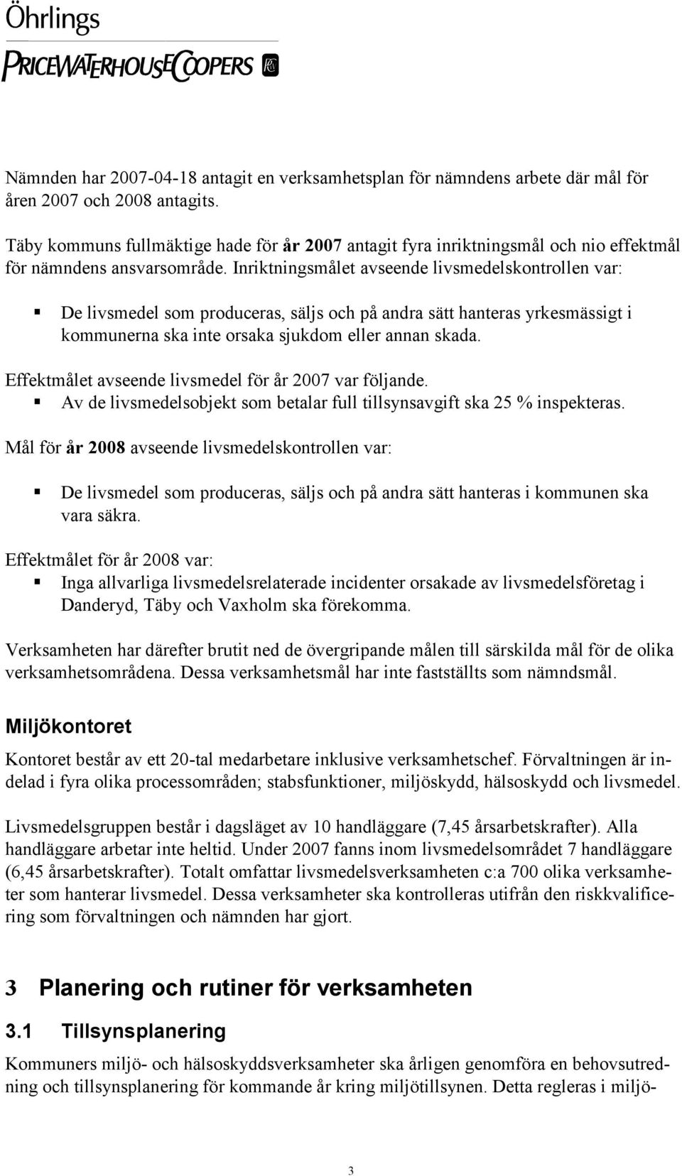 Inriktningsmålet avseende livsmedelskontrollen var: De livsmedel som produceras, säljs och på andra sätt hanteras yrkesmässigt i kommunerna ska inte orsaka sjukdom eller annan skada.