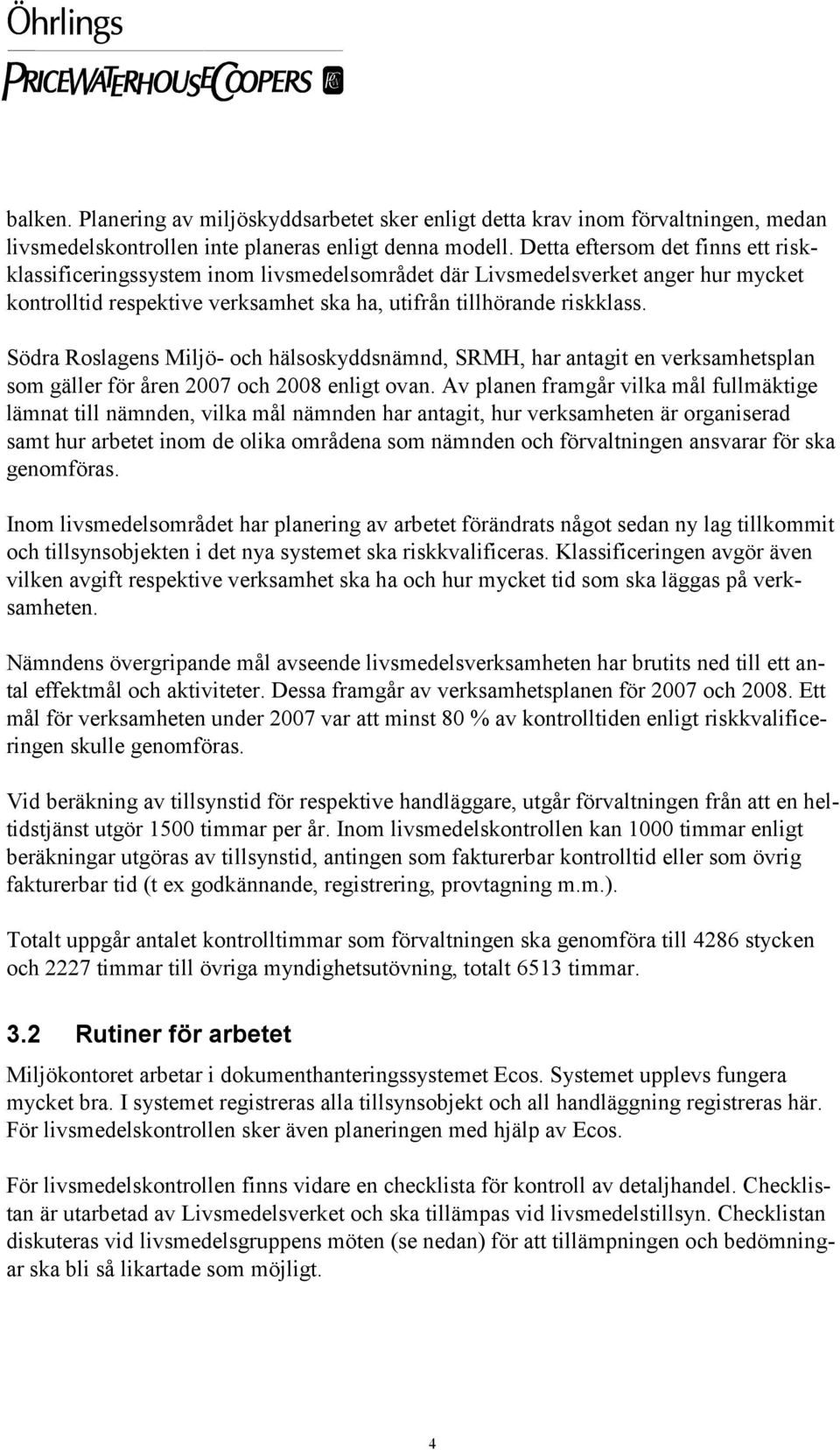 Södra Roslagens Miljö- och hälsoskyddsnämnd, SRMH, har antagit en verksamhetsplan som gäller för åren 2007 och 2008 enligt ovan.