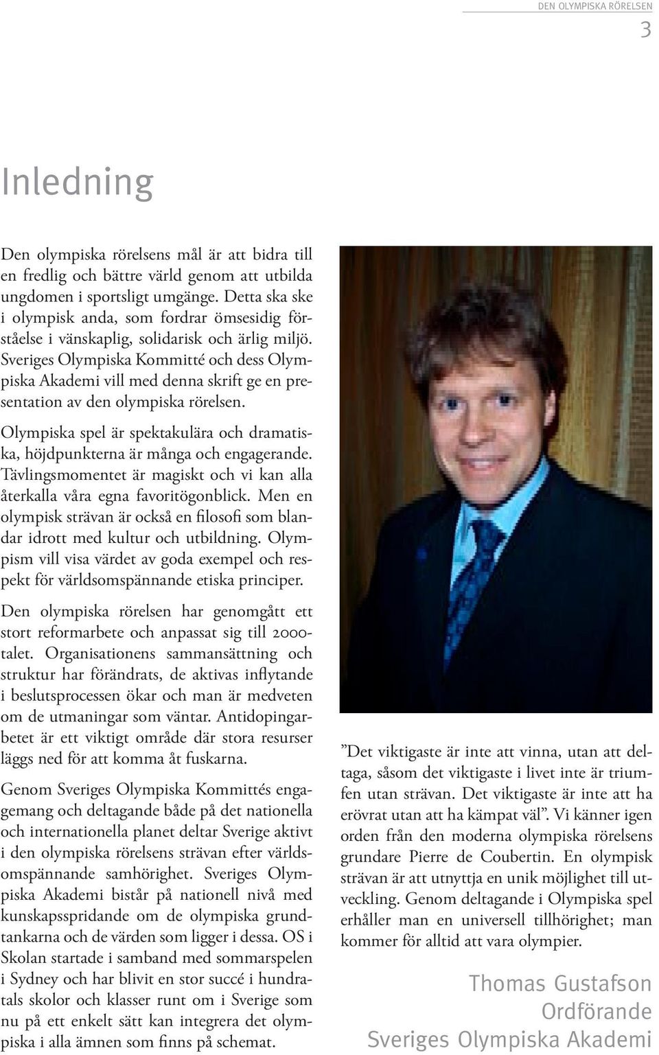 Sveriges Olympiska Kommitté och dess Olympiska Akademi vill med denna skrift ge en presentation av den olympiska rörelsen.