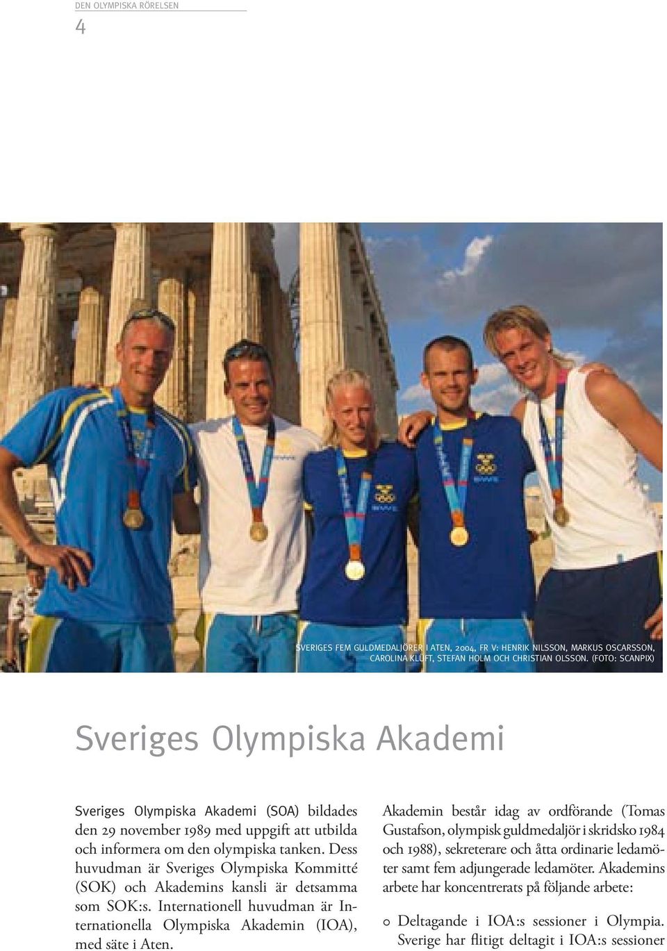 Dess huvudman är Sveriges Olympiska Kommitté (SOK) och Akademins kansli är detsamma som SOK:s. Internationell huvudman är Internationella Olympiska Akademin (IOA), med säte i Aten.