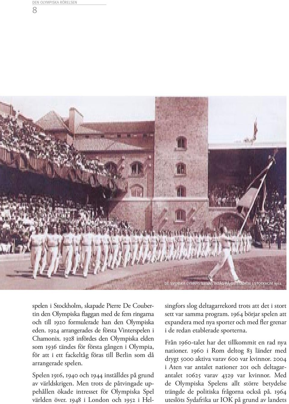 1928 infördes den Olympiska elden som 1936 tändes för första gången i Olympia, för att i ett fackeltåg föras till Berlin som då arrangerade spelen.