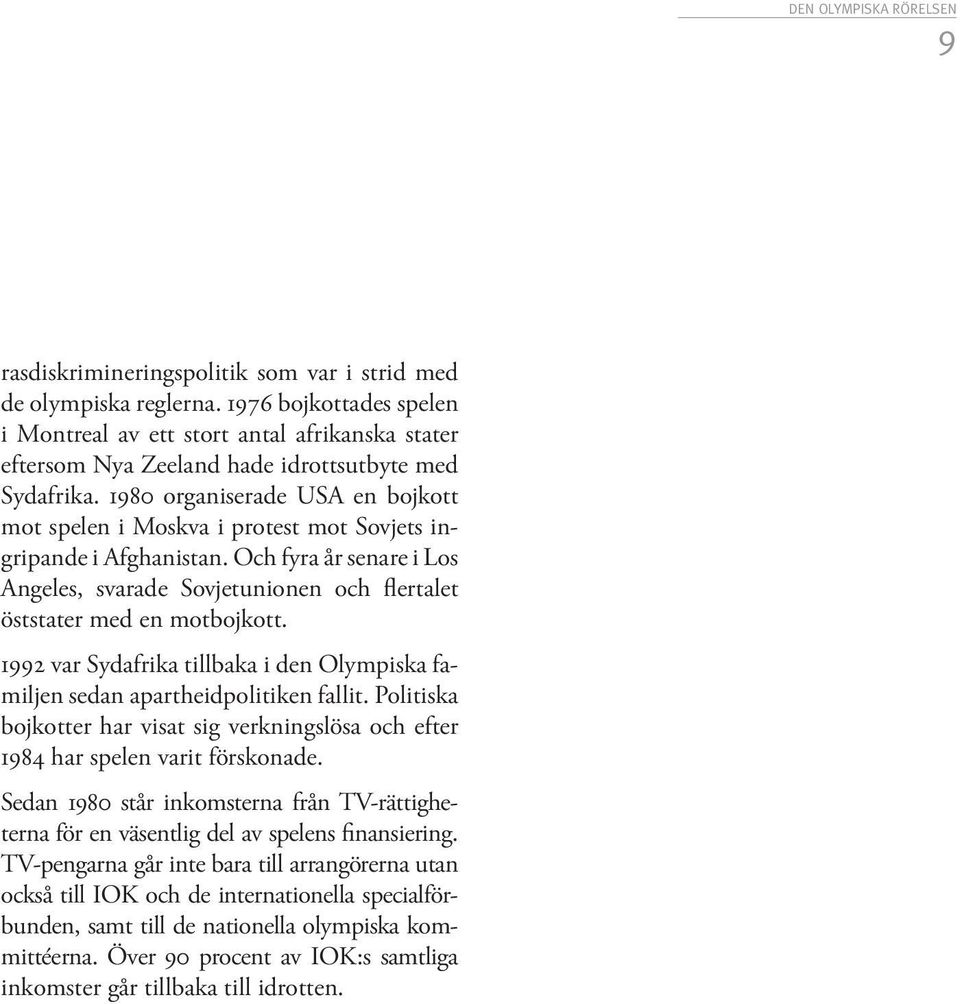 1992 var Sydafrika tillbaka i den Olympiska familjen sedan apartheidpolitiken fallit. Politiska bojkotter har visat sig verkningslösa och efter 1984 har spelen varit förskonade.