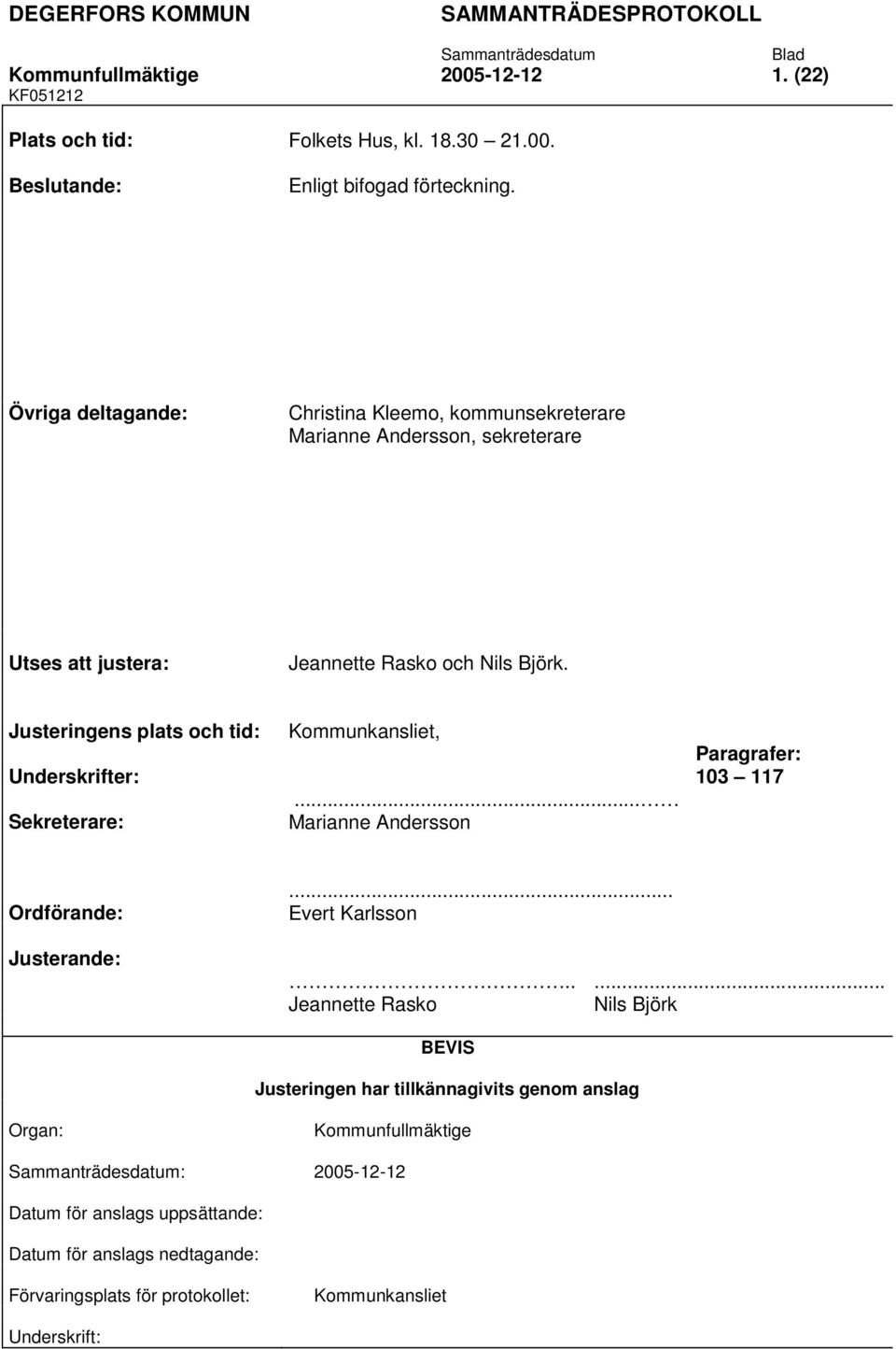 Justeringens plats och tid: Underskrifter: Sekreterare: Kommunkansliet,... Marianne Andersson Paragrafer: 103 117 Ordförande:... Evert Karlsson Justerande:.