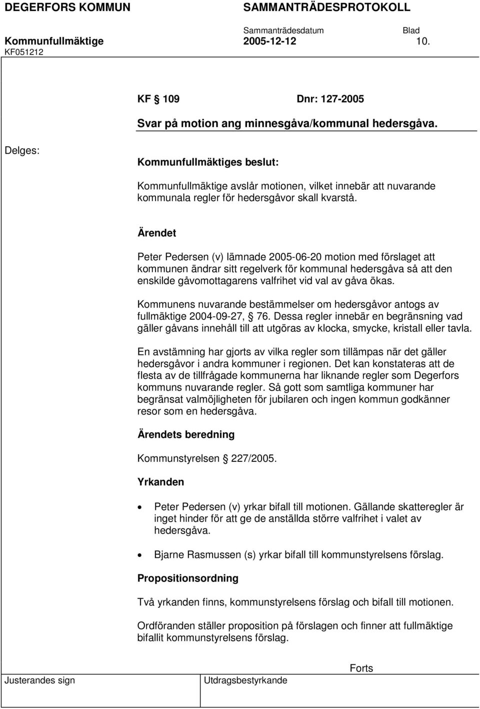 Peter Pedersen (v) lämnade 2005-06-20 motion med förslaget att kommunen ändrar sitt regelverk för kommunal hedersgåva så att den enskilde gåvomottagarens valfrihet vid val av gåva ökas.