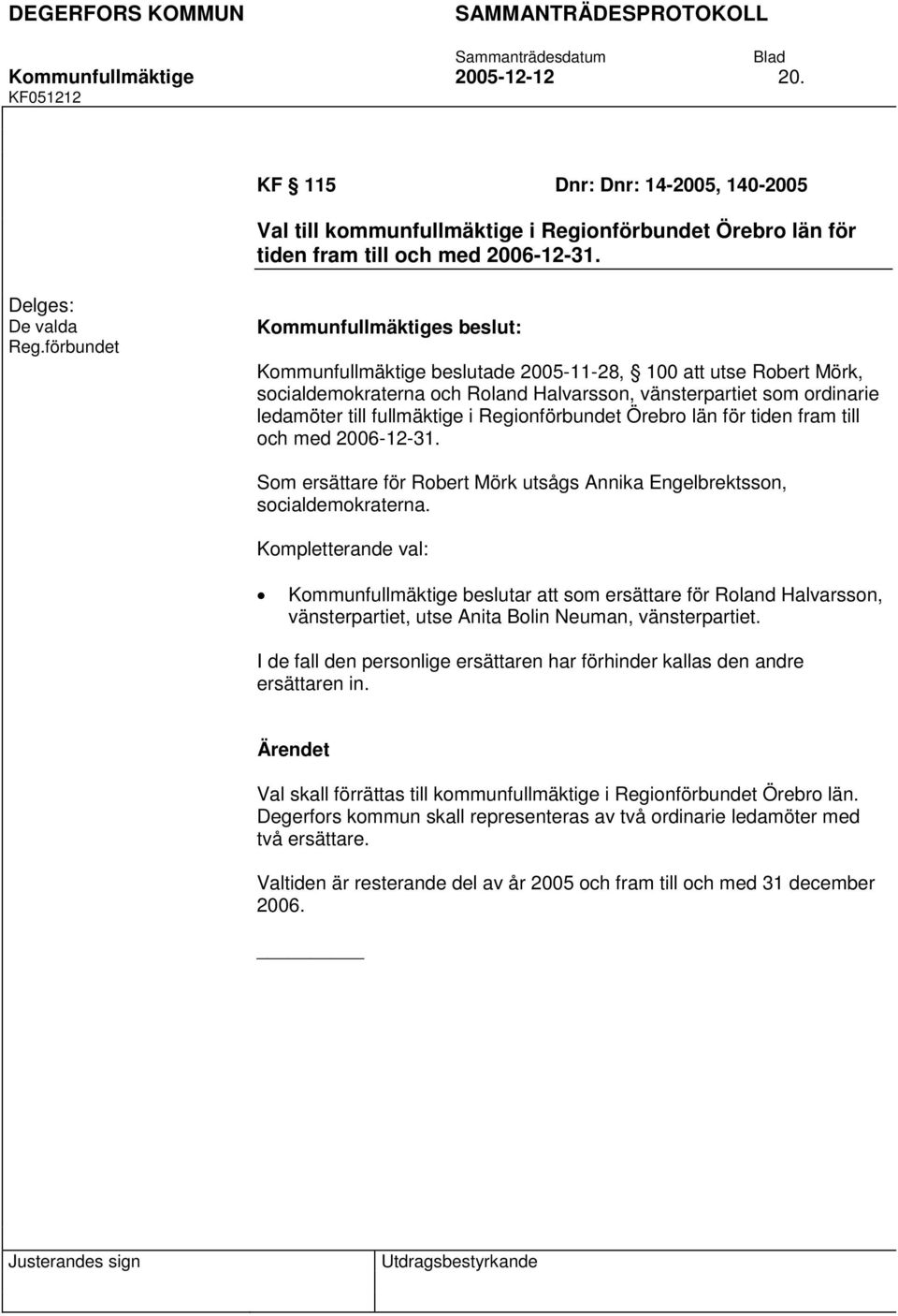 län för tiden fram till och med 2006-12-31. Som ersättare för Robert Mörk utsågs Annika Engelbrektsson, socialdemokraterna.