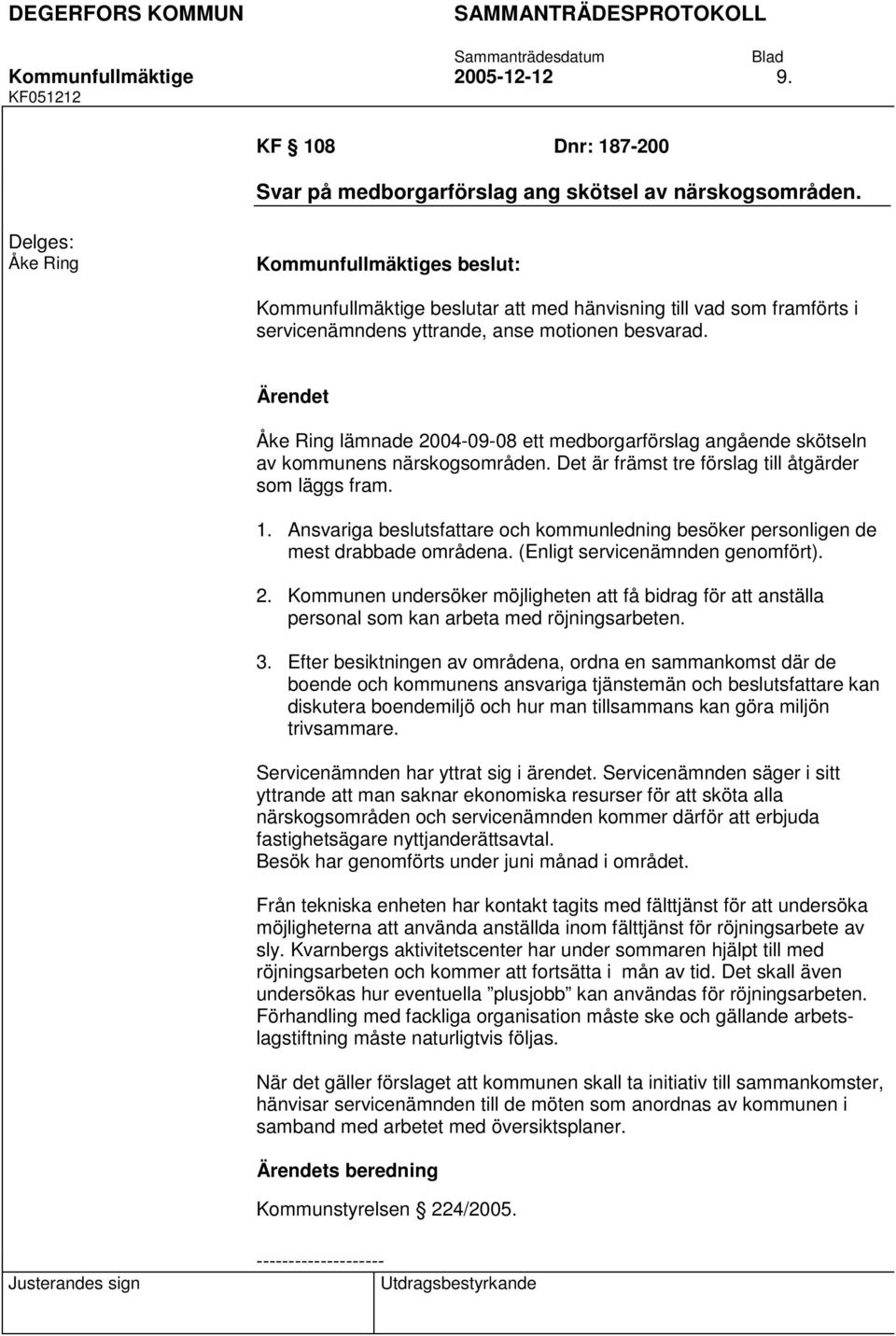Åke Ring lämnade 2004-09-08 ett medborgarförslag angående skötseln av kommunens närskogsområden. Det är främst tre förslag till åtgärder som läggs fram. 1.