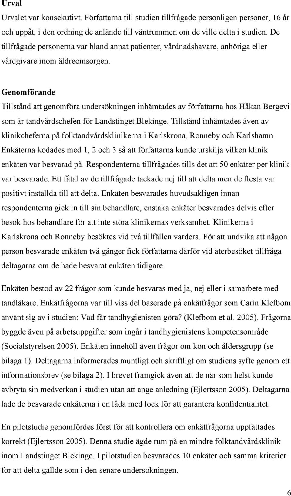 Genomförande Tillstånd att genomföra undersökningen inhämtades av författarna hos Håkan Bergevi som är tandvårdschefen för Landstinget Blekinge.