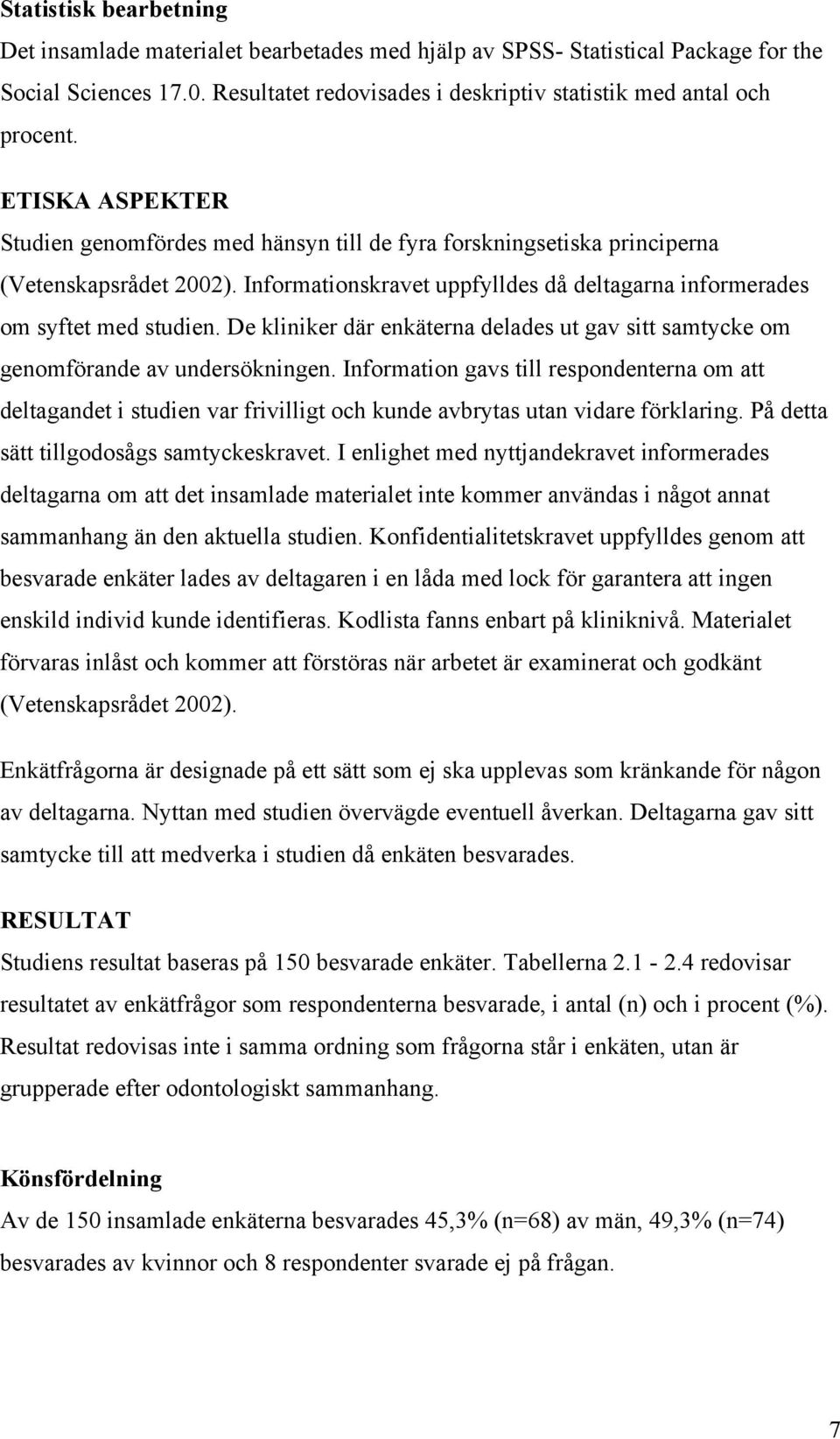 De kliniker där enkäterna delades ut gav sitt samtycke om genomförande av undersökningen.