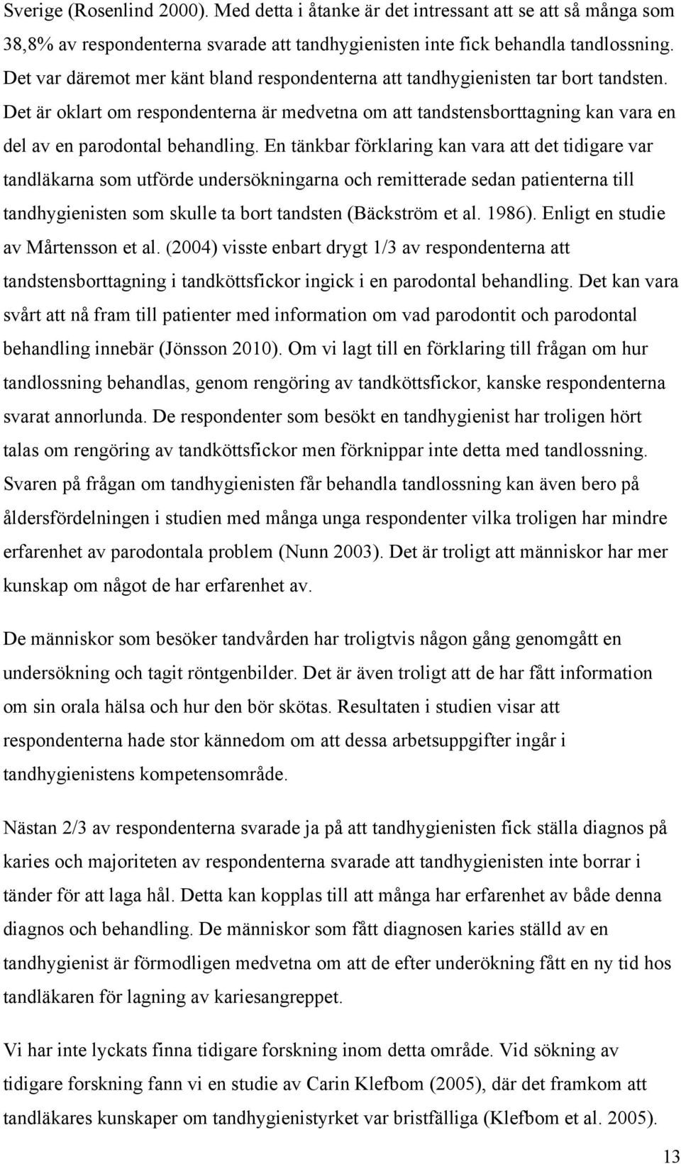 Det är oklart om respondenterna är medvetna om att tandstensborttagning kan vara en del av en parodontal behandling.