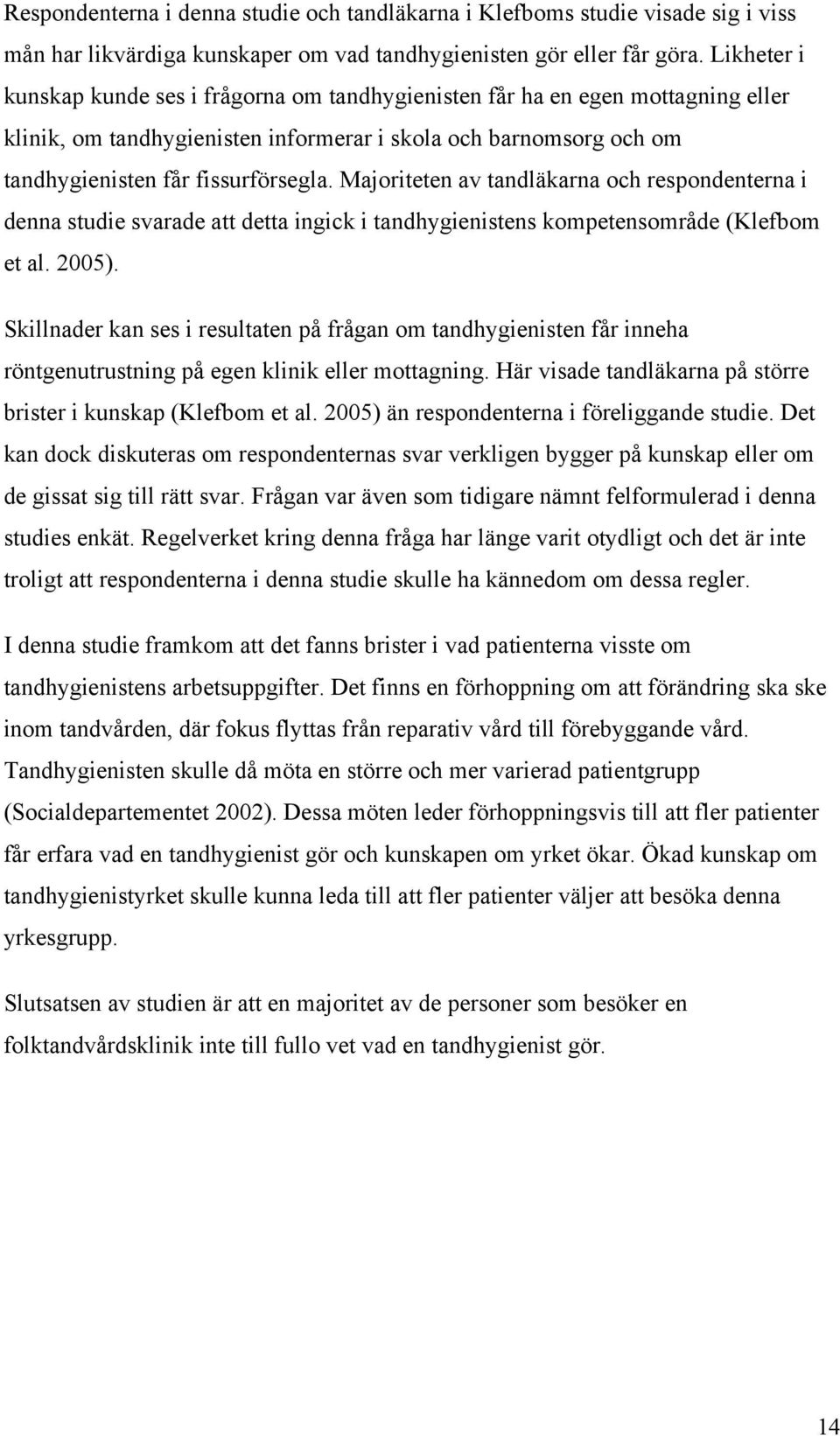 Majoriteten av tandläkarna och respondenterna i denna studie svarade att detta ingick i tandhygienistens kompetensområde (Klefbom et al. 2005).