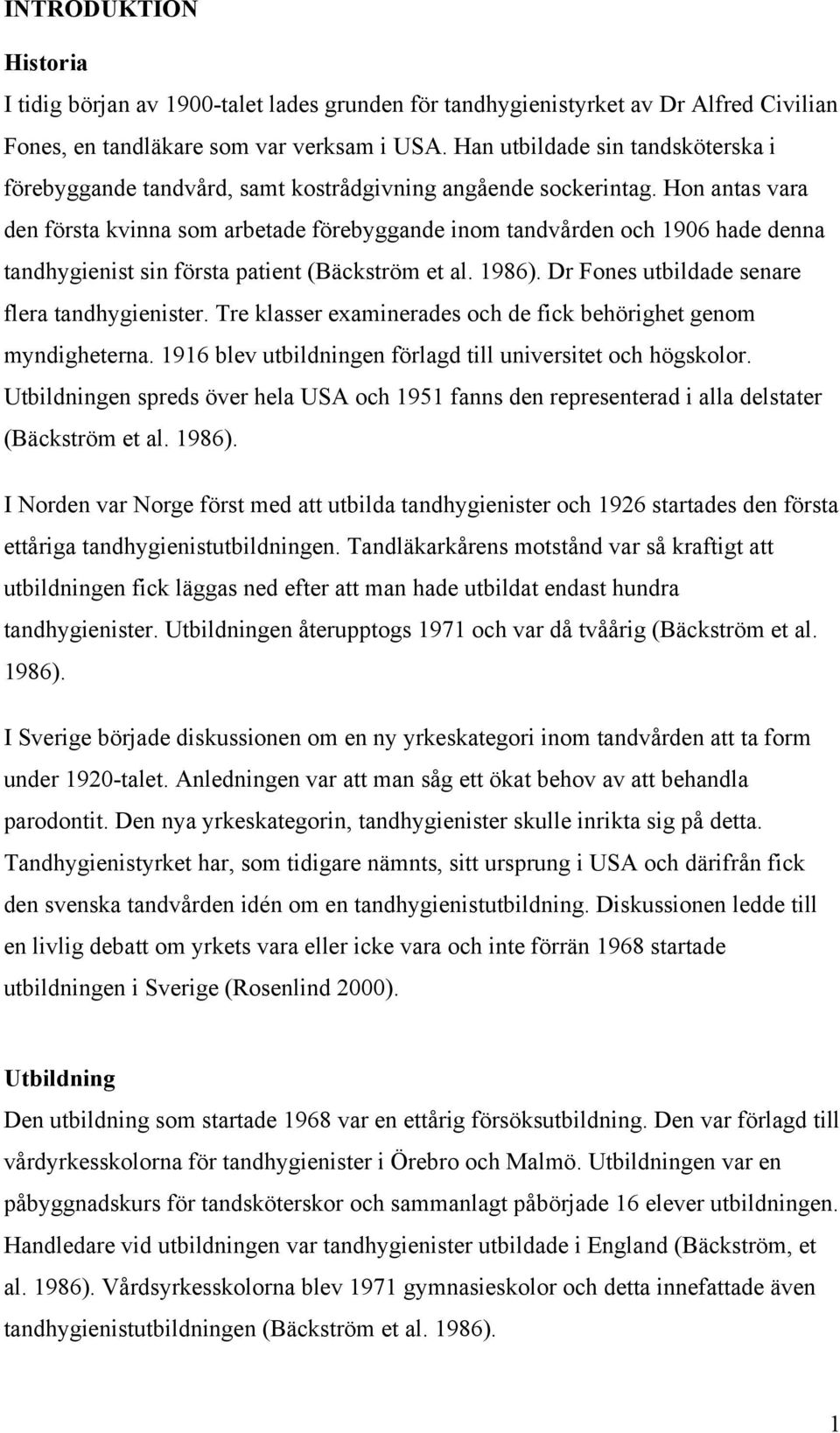 Hon antas vara den första kvinna som arbetade förebyggande inom tandvården och 1906 hade denna tandhygienist sin första patient (Bäckström et al. 1986).