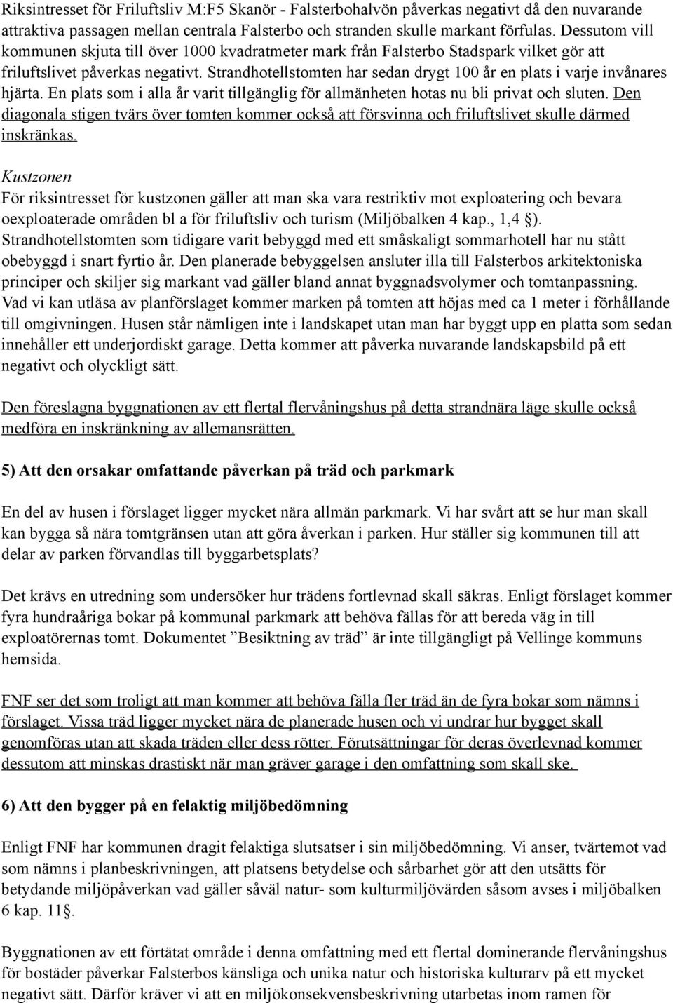 Strandhotellstomten har sedan drygt 100 år en plats i varje invånares hjärta. En plats som i alla år varit tillgänglig för allmänheten hotas nu bli privat och sluten.