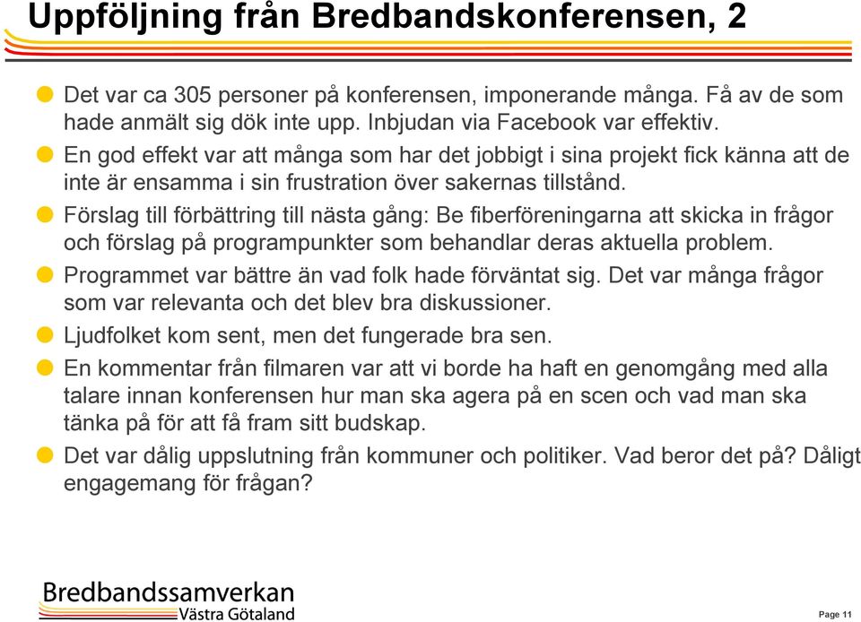 Förslag till förbättring till nästa gång: Be fiberföreningarna att skicka in frågor och förslag på programpunkter som behandlar deras aktuella problem.