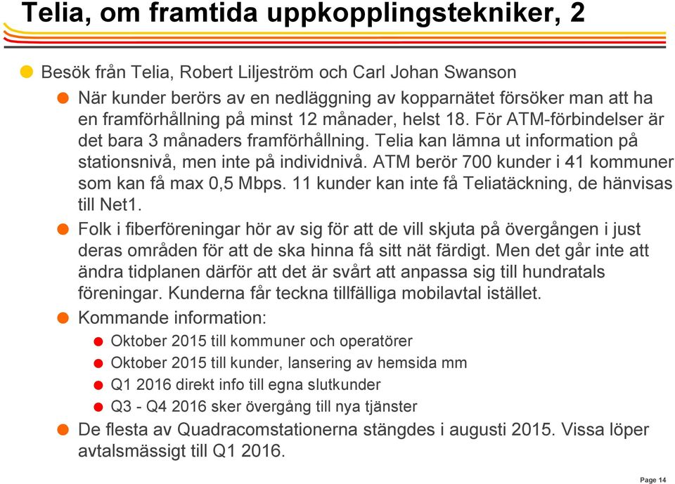 ATM berör 700 kunder i 41 kommuner som kan få max 0,5 Mbps. 11 kunder kan inte få Teliatäckning, de hänvisas till Net1.