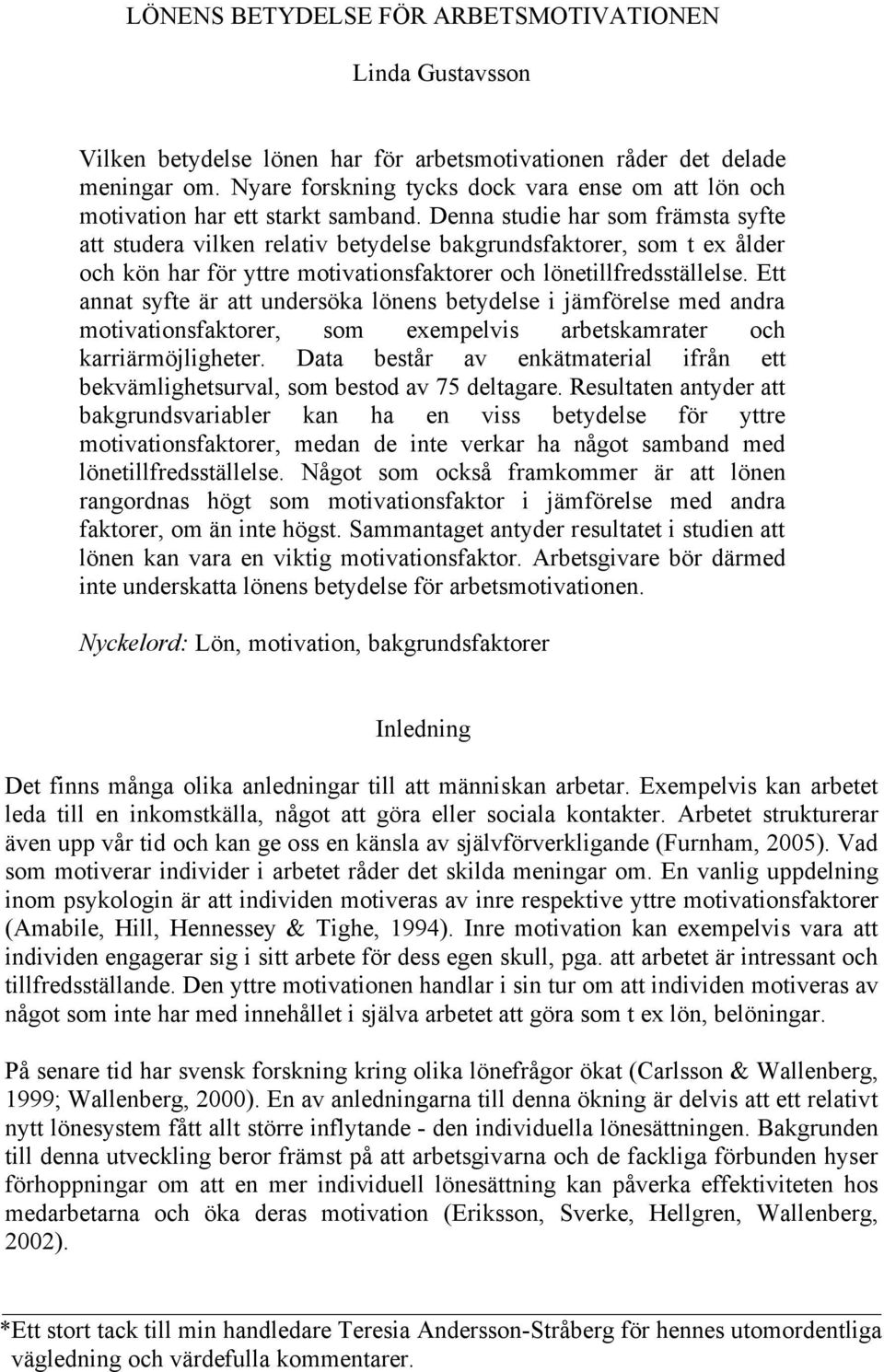 Denna studie har som främsta syfte att studera vilken relativ betydelse bakgrundsfaktorer, som t ex ålder och kön har för yttre motivationsfaktorer och lönetillfredsställelse.