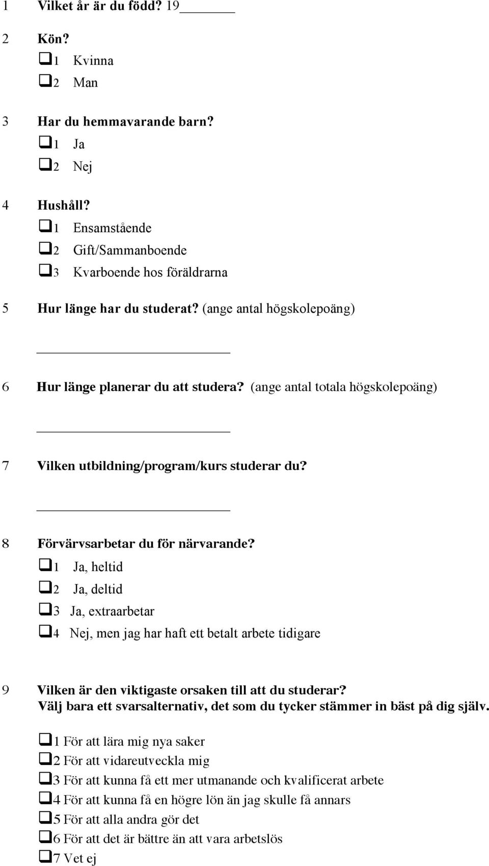 1 Ja, heltid 2 Ja, deltid 3 Ja, extraarbetar 4 Nej, men jag har haft ett betalt arbete tidigare 9 Vilken är den viktigaste orsaken till att du studerar?
