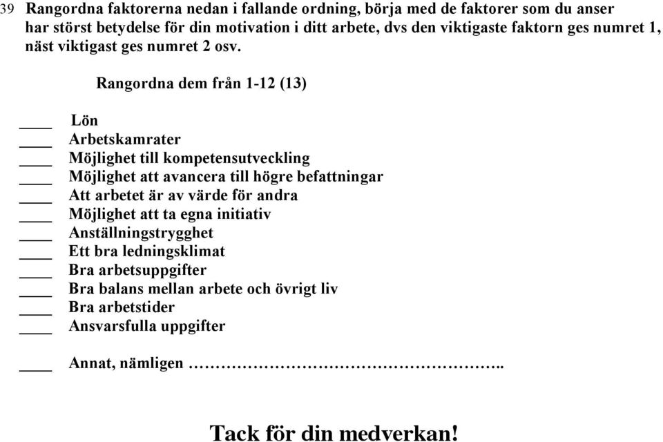 Rangordna dem från 1-12 (13) Lön Arbetskamrater Möjlighet till kompetensutveckling Möjlighet att avancera till högre befattningar Att arbetet är av