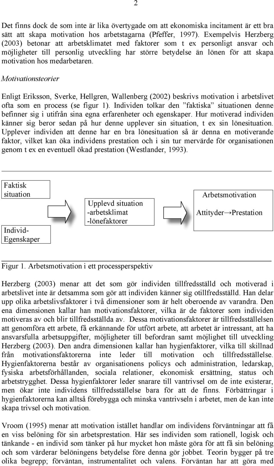 medarbetaren. Motivationsteorier Enligt Eriksson, Sverke, Hellgren, Wallenberg (2002) beskrivs motivation i arbetslivet ofta som en process (se figur 1).