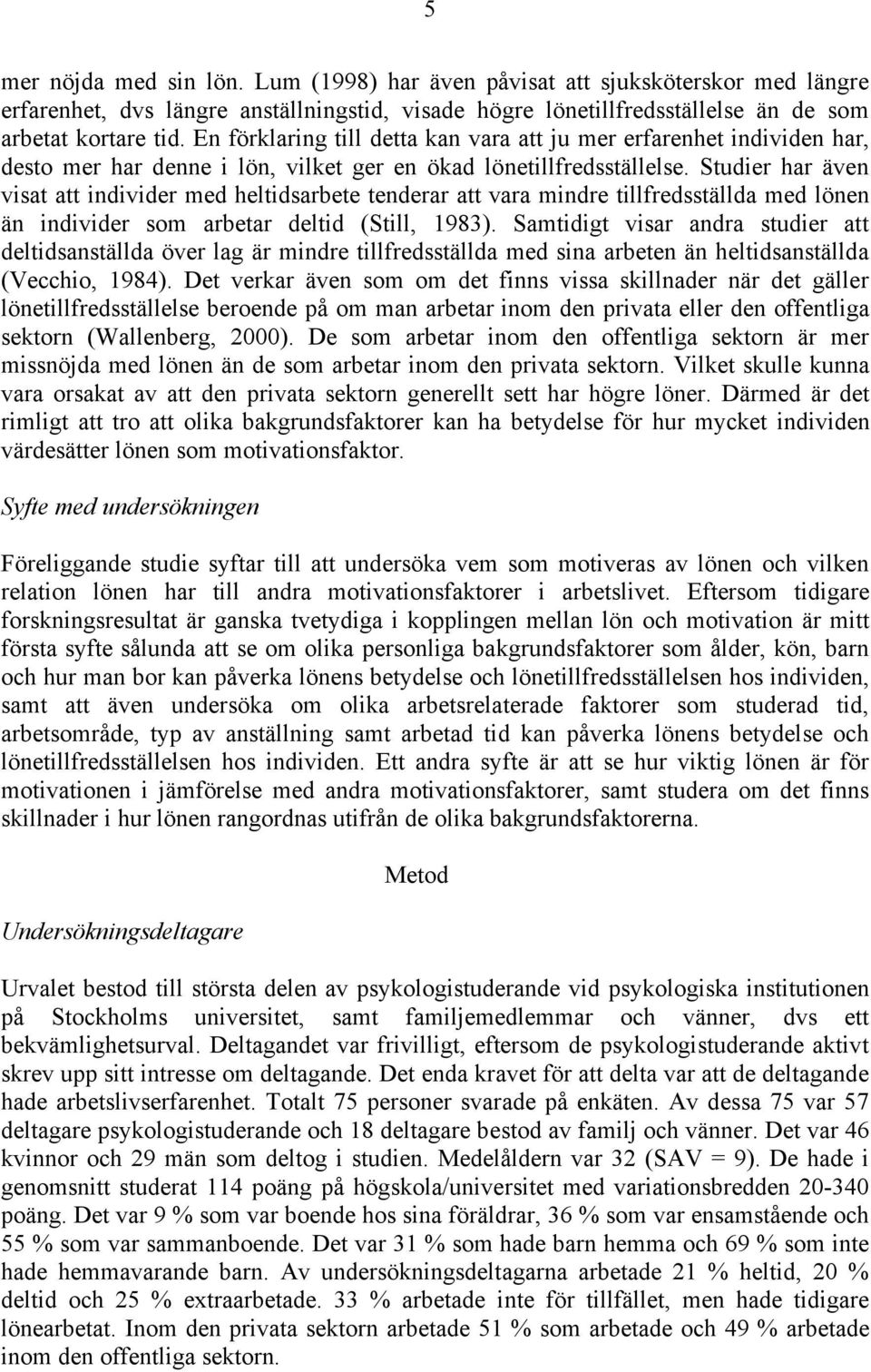 Studier har även visat att individer med heltidsarbete tenderar att vara mindre tillfredsställda med lönen än individer som arbetar deltid (Still, 1983).