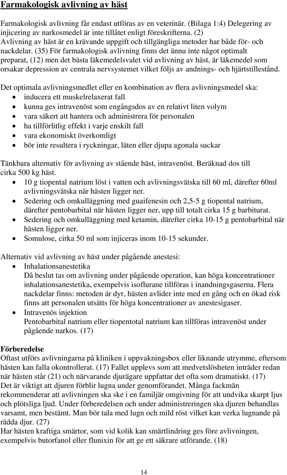 (35) För farmakologisk avlivning finns det ännu inte något optimalt preparat, (12) men det bästa läkemedelsvalet vid avlivning av häst, är läkemedel som orsakar depression av centrala nervsystemet