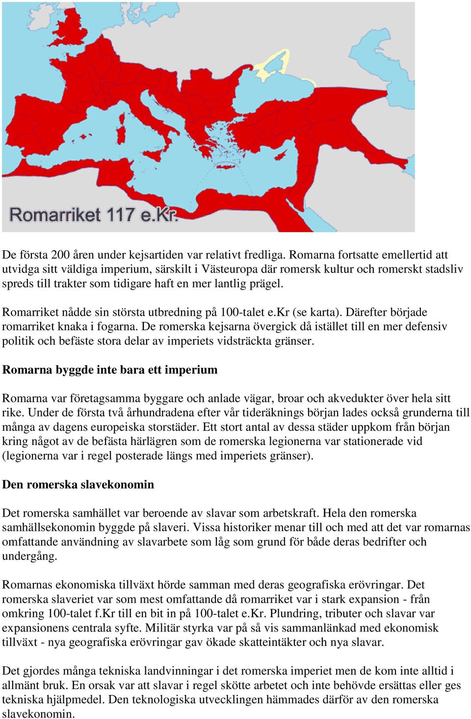 Romarriket nådde sin största utbredning på 100-talet e.kr (se karta). Därefter började romarriket knaka i fogarna.