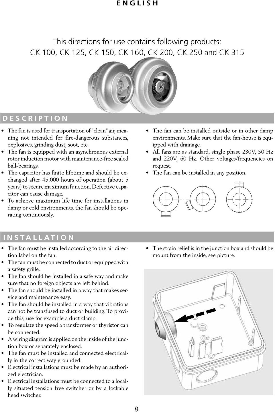 The capacitor has finite lifetime and should be exchanged after 45.000 hours of operation (about 5 years) to secure maximum function. Defective capacitor can cause damage.