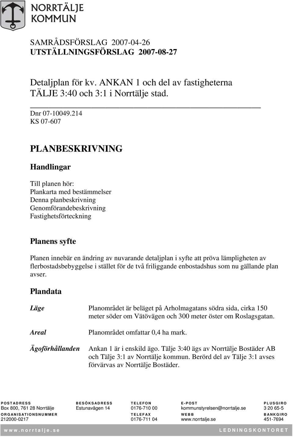 nuvarande detaljplan i syfte att pröva lämpligheten av flerbostadsbebyggelse i stället för de två friliggande enbostadshus som nu gällande plan avser.