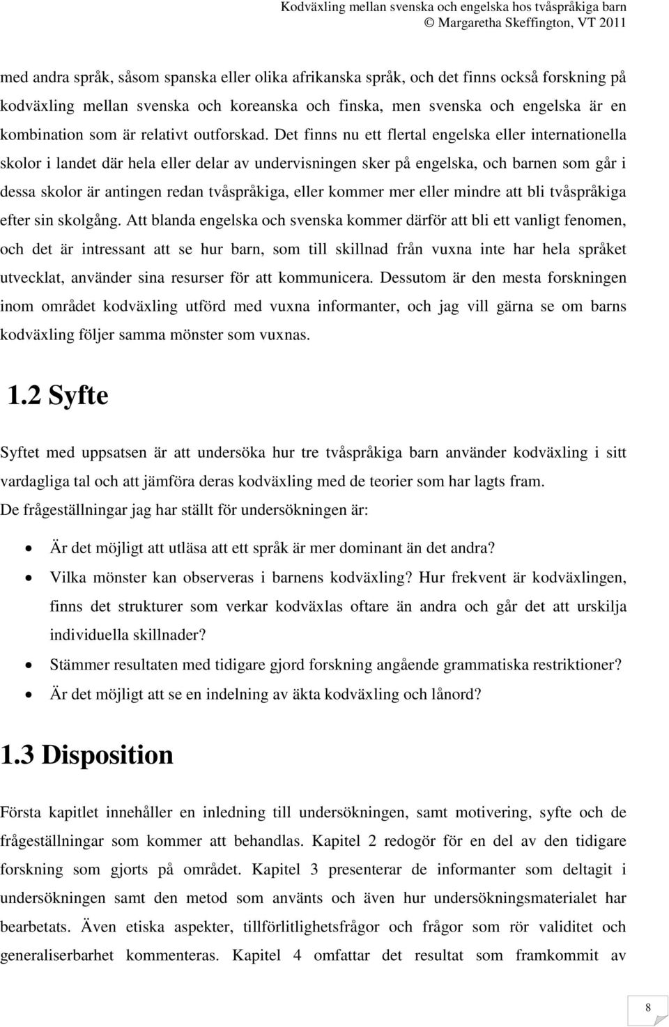 Det finns nu ett flertal engelska eller internationella skolor i landet där hela eller delar av undervisningen sker på engelska, och barnen som går i dessa skolor är antingen redan tvåspråkiga, eller