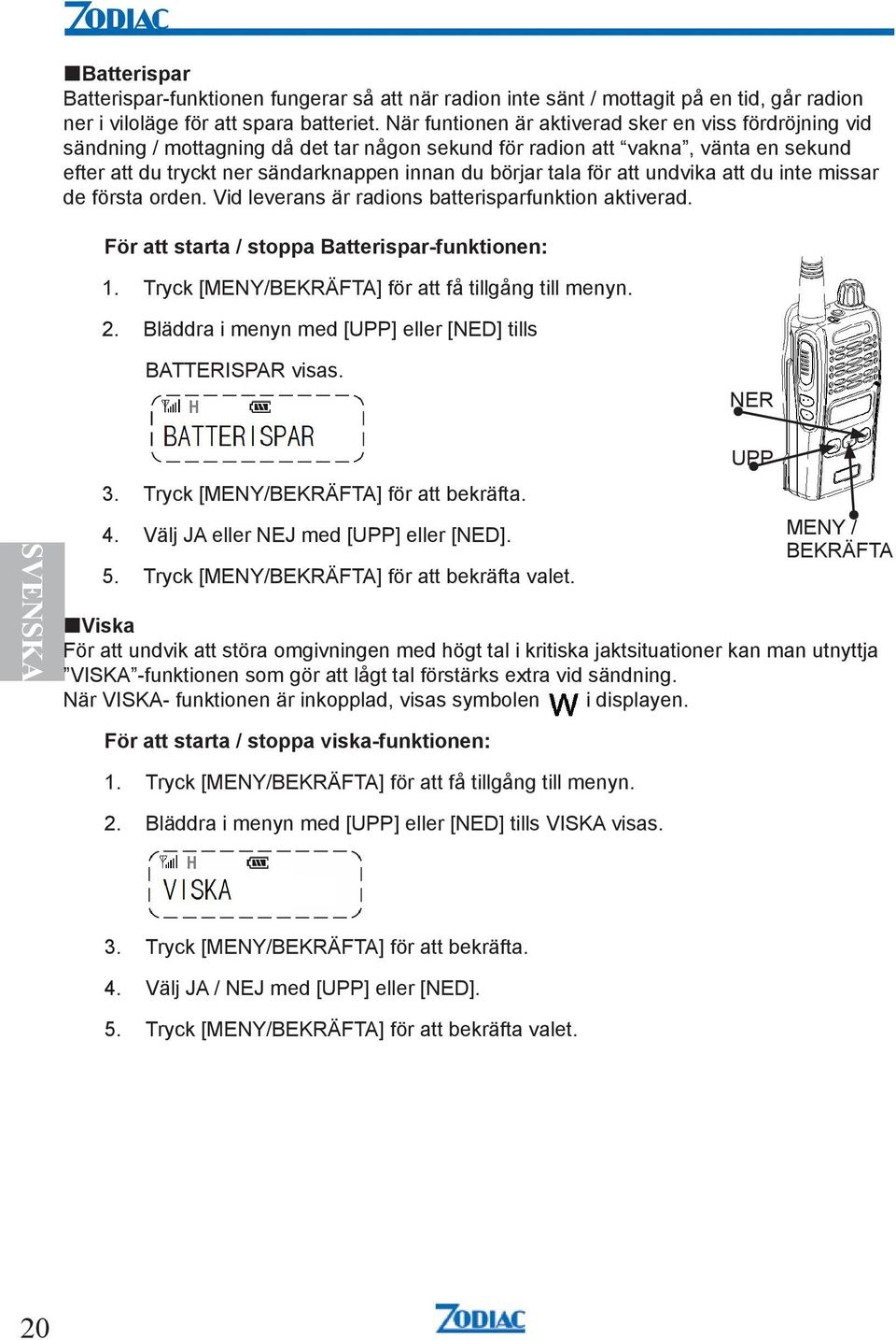 för att undvika att du inte missar de första orden. Vid leverans är radions batterisparfunktion aktiverad. För att starta / stoppa Batterispar-funktionen: 1.