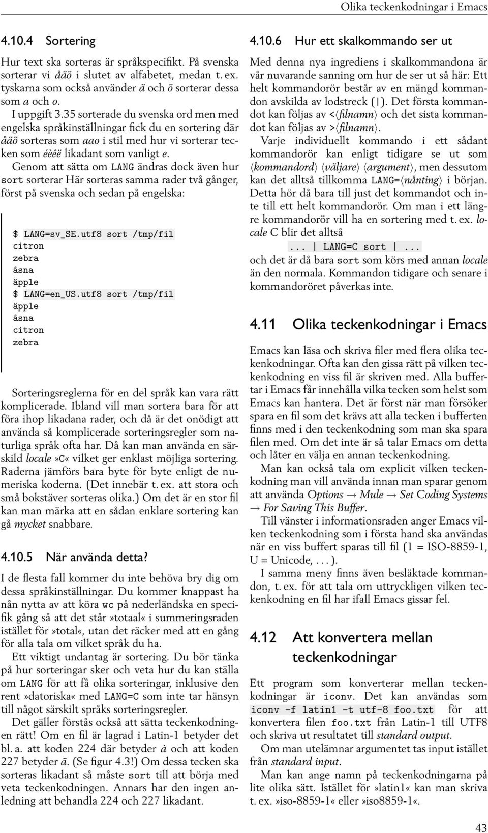 35 sorterade du svenska ord men med engelska språkinställningar fick du en sortering där åäö sorteras som aao i stil med hur vi sorterar tecken som éèêë likadant som vanligt e.