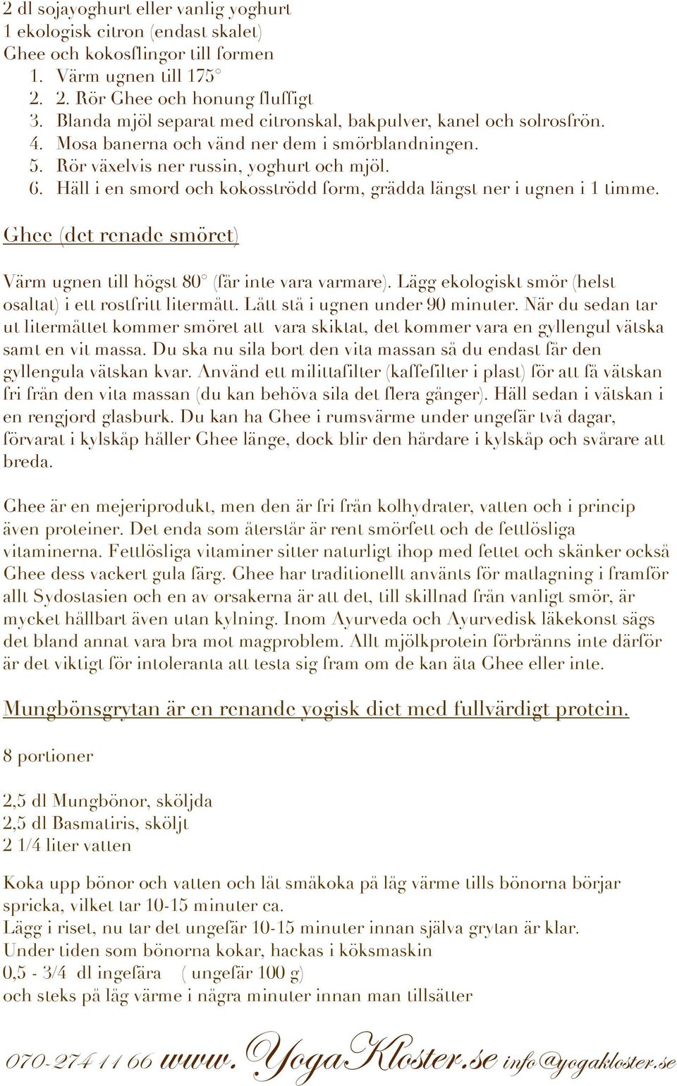 Häll i en smord och kokosströdd form, grädda längst ner i ugnen i 1 timme. Ghee (det renade smöret) Värm ugnen till högst 80 (får inte vara varmare).