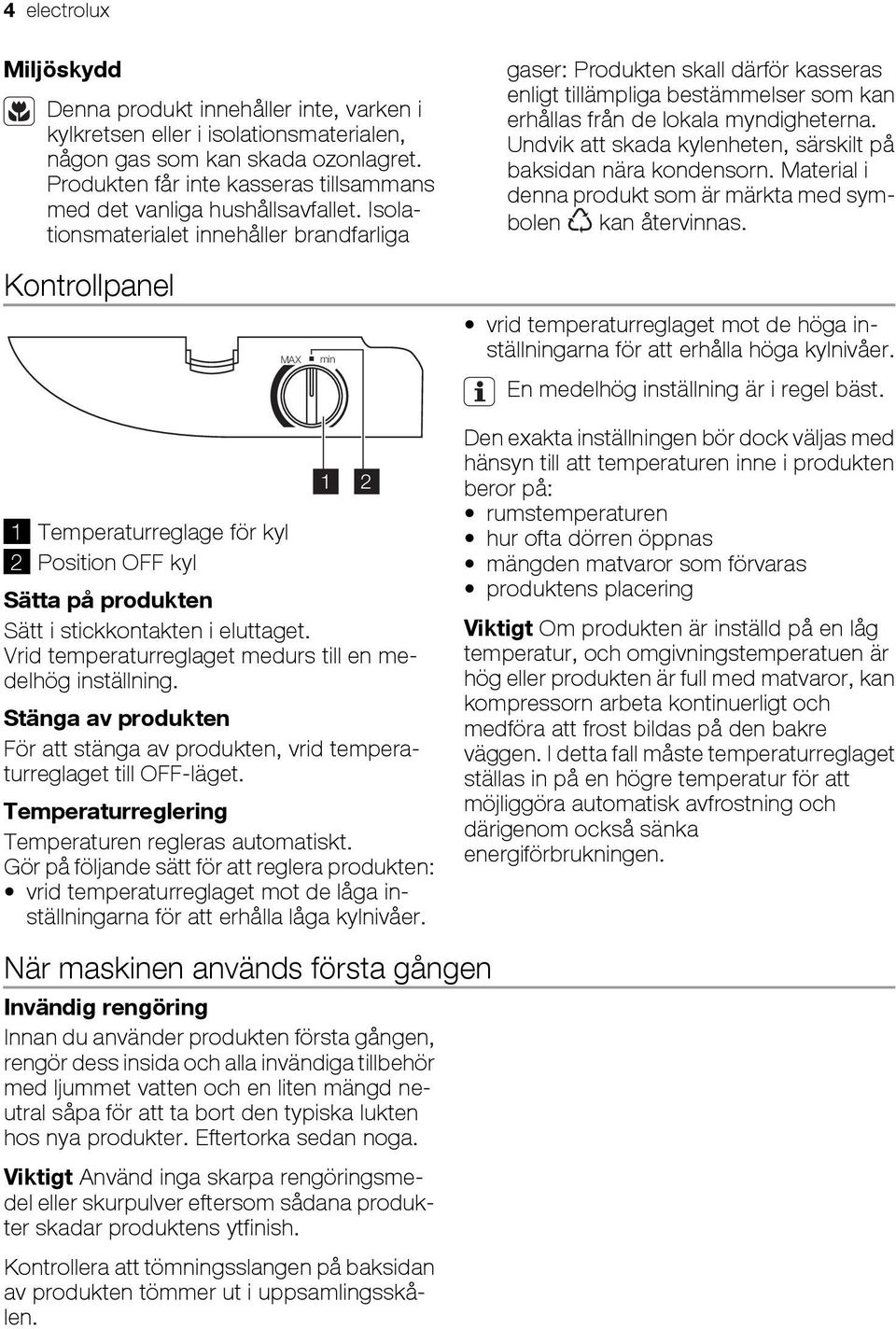 Isolationsmaterialet innehåller brandfarliga Kontrollpanel MAX min gaser: Produkten skall därför kasseras enligt tillämpliga bestämmelser som kan erhållas från de lokala myndigheterna.