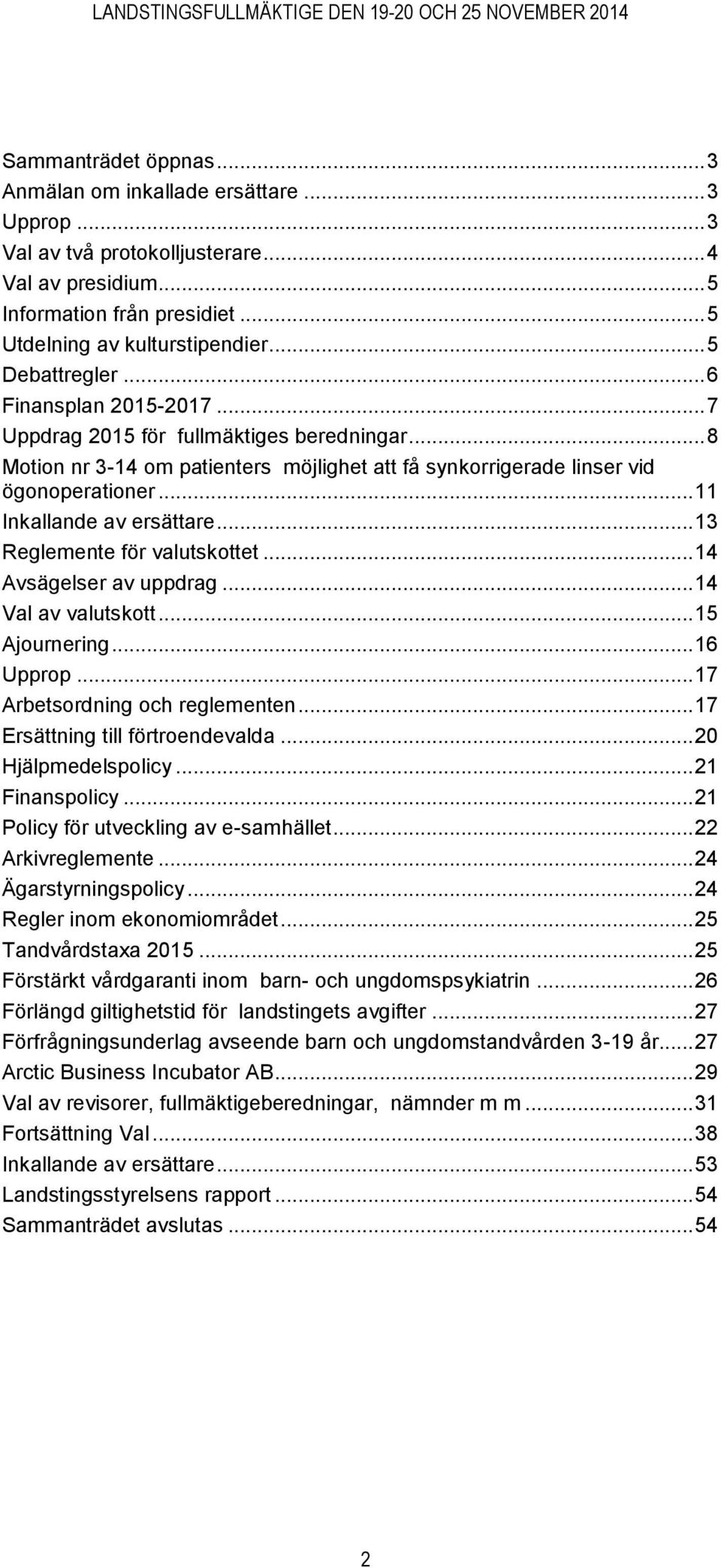 .. 11 Inkallande av ersättare... 13 Reglemente för valutskottet... 14 Avsägelser av uppdrag... 14 Val av valutskott... 15 Ajournering... 16 Upprop... 17 Arbetsordning och reglementen.