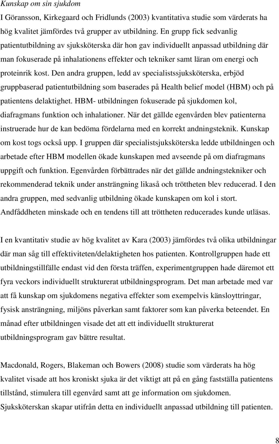 kost. Den andra gruppen, ledd av specialistssjuksköterska, erbjöd gruppbaserad patientutbildning som baserades på Health belief model (HBM) och på patientens delaktighet.